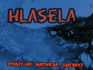 Steazy Jay, Native SA & Zan’Keyz - Hlasela Steazy Jay, Native SA & Zan’Keyz – Hlasela