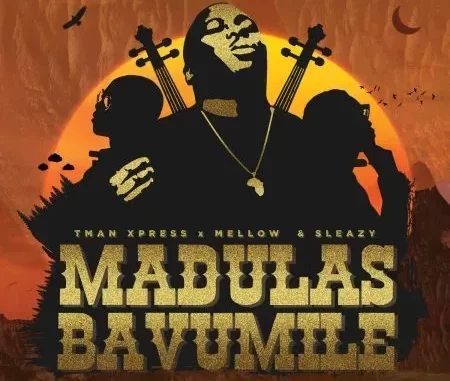Tman Xpress – Madulas Bavumile ft. Mellow & Sleazy Tman Xpress – Madulas Bavumile ft. Mellow & Sleazy