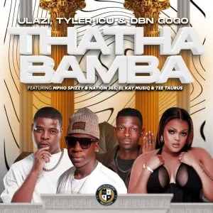 uLazi, Tyler ICU & DBN Gogo – THATHA BAMBA ft Mpho Spizzy, Nation 365, El Kay MusiQ & Tee Taurus uLazi, Tyler ICU & DBN Gogo – THATHA BAMBA ft Mpho Spizzy, Nation 365, El Kay MusiQ & Tee Taurus