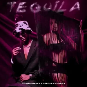 Char4Prezzy, Ceehle & Xduppy – Tequila Char4Prezzy, Ceehle & Xduppy – Tequila