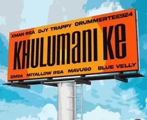 DrummeRTee924, Djy Trappy & Xman Rsa - Khulumani Ke ft. eMSA, Miyallow RSA, Mavuso & Blue Velly DrummeRTee924, Djy Trappy & Xman Rsa – Khulumani Ke ft. eMSA, Miyallow RSA, Mavuso & Blue Velly