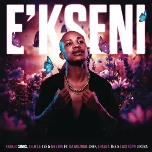 Kabelo Sings, Felo Le Tee & Myztro – E’kseni ft. Da Muziqal Chef, Thabza Tee & LastBornDiroba Kabelo Sings, Felo Le Tee & Myztro – E’kseni ft. Da Muziqal Chef, Thabza Tee & LastBornDiroba
