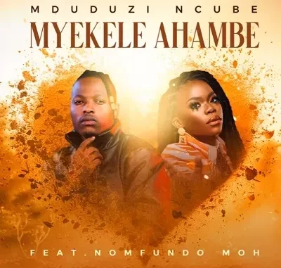 Mduduzi Ncube – Myekele Ahambe Ft. Nomfundo Moh Mduduzi Ncube – Myekele Ahambe Ft. Nomfundo Moh
