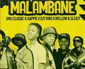 Mellow & Sleazy, Amu Classic & Kappie, DJY Vino - Malambane Ft. Leemckrazy Mellow & Sleazy, Amu Classic & Kappie, DJY Vino – Malambane Ft. Leemckrazy