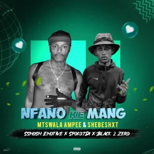 Mtswala Ampee & Shebeshxt – Nfano Ke Mang Ft. Ssmosh, SpokoTDI & Black 2 Zero Mtswala Ampee & Shebeshxt – Nfano Ke Mang Ft. Ssmosh, SpokoTDI & Black 2 Zero