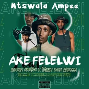 Mtswala Ampee – Ake Felelwi ft. Ssmosh Emotive & Tribby Wadi Bhozza Mtswala Ampee – Ake Felelwi ft. Ssmosh Emotive & Tribby Wadi Bhozza