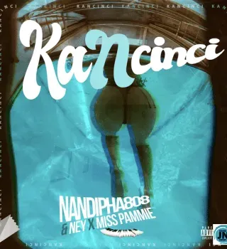 Nandipha808 – KANCINCI ft. Ney & Miss Pammie Nandipha808 – KANCINCI ft. Ney & Miss Pammie