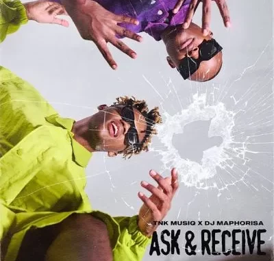 TNK MusiQ & DJ Maphorisa – Ask & Receive TNK MusiQ & DJ Maphorisa – Ask & Receive