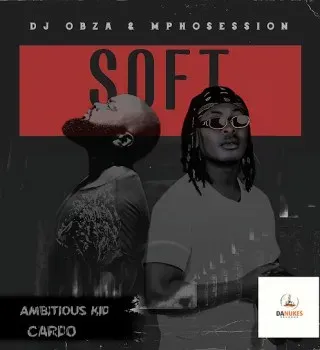 DJ Obza & DJ Mposession – Just Soft Ft. Cardo & Ambitious Kid DJ Obza & DJ Mposession – Just Soft Ft. Cardo & Ambitious Kid