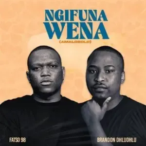 Fatso 98 & Brandon Dhludhlu – Ngifuna Wena Fatso 98 & Brandon Dhludhlu – Ngifuna Wena