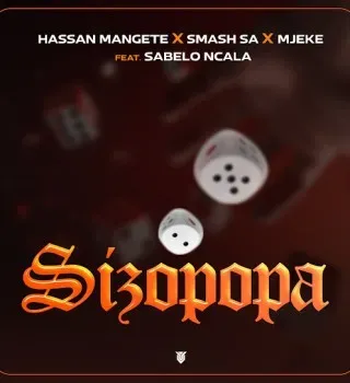 Hassan Mangete – Sizopopa ft Smash SA, Mjeke & Sabelo Ncala Hassan Mangete – Sizopopa ft Smash SA, Mjeke & Sabelo Ncala