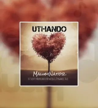 MalumNator – uThando ft Scotts Maphuma, Ntokzin & Dynamic Duo MalumNator – uThando ft Scotts Maphuma, Ntokzin & Dynamic Duo