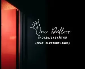 Que Dafloor - Indaba’Zabantu Ft. OlwethuThando Que Dafloor – Indaba’Zabantu Ft. OlwethuThando