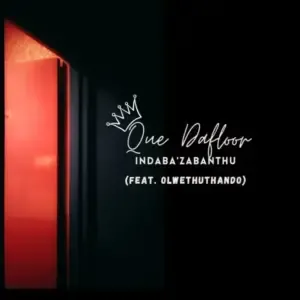 Que Dafloor – Indaba’Zabantu Ft. OlwethuThando Que Dafloor – Indaba’Zabantu Ft. OlwethuThando