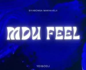 Siyabonga Makhavelii & YeigoDJ - MDU FEEL Siyabonga Makhavelii & YeigoDJ – MDU FEEL