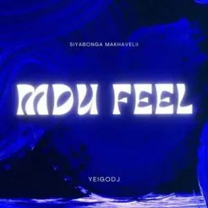 Siyabonga Makhavelii & YeigoDJ – MDU FEEL Siyabonga Makhavelii & YeigoDJ – MDU FEEL
