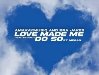 AmaKay MusiQ & BraJakes - Love Made Me Do So ft Piano Essence & Megan AmaKay MusiQ & BraJakes – Love Made Me Do So ft Piano Essence & Megan