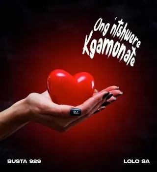 Busta 929 – Ong’ntshwere Kgamonate Ft Lolo SA Busta 929 – Ong’ntshwere Kgamonate Ft Lolo SA