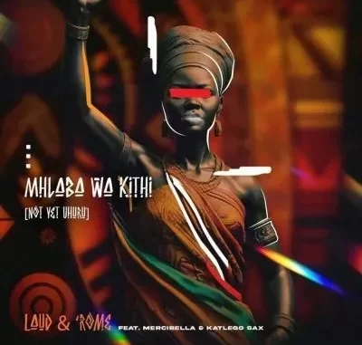 Laud & ‘Rome – Mhlaba Wa Kithi (Not Yet Uhuru) ft Mercibella & Katlego Sax Laud & ‘Rome – Mhlaba Wa Kithi (Not Yet Uhuru) ft Mercibella & Katlego Sax