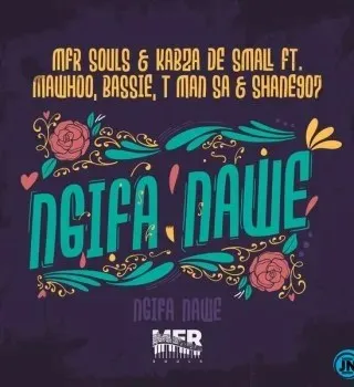 MFR Souls – Ngifa Nawe ft Kabza De Small, MaWhoo, Bassie, T Man SA & Shane907 MFR Souls – Ngifa Nawe ft Kabza De Small, MaWhoo, Bassie, T Man SA & Shane907