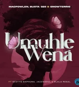 Macfowlen – Umuhle Wena ft Busta 929, SnowTerris, Jazziesoul, Scotts Maphuma & Dlala Regal Macfowlen – Umuhle Wena ft Busta 929, SnowTerris, Jazziesoul, Scotts Maphuma & Dlala Regal