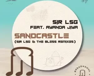 EP: Sir LSG, Ayanda Jiya - Sandcastle (Remixes) Sir LSG, Ayanda Jiya – Sandcastle (Remixes)