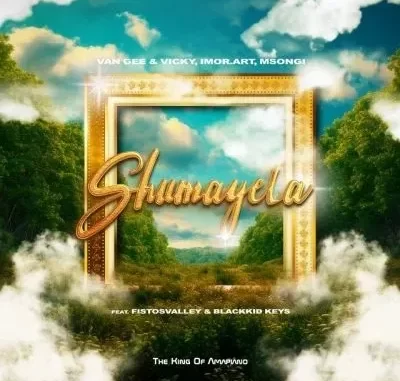 Van Gee & Vicky – Shumayela ft Fistosvalley & Blackkid Keys Van Gee & Vicky – Shumayela ft Fistosvalley & Blackkid Keys