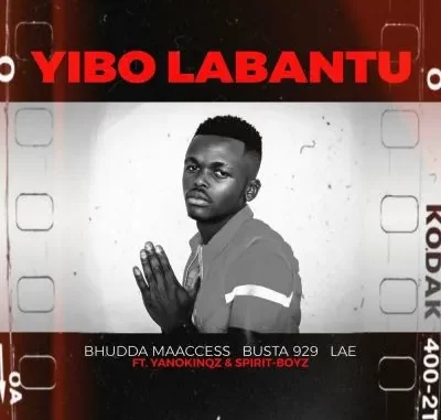 Bhudda MaAccess, Busta 929 & LAE ft Yano Kingz & Spirit Boyz Yibo Labantu Bhudda MaAccess, Busta 929 & LAE ft Yano Kingz & Spirit Boyz Yibo Labantu