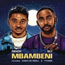 Dench – Mbambeni Ft. Sly, Kabza De Small & TYCOON Dench – Mbambeni Ft. Sly, Kabza De Small & TYCOON