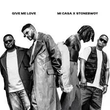 Mi Casa – Give Me Love ft. Stonebwoy Mi Casa – Give Me Love ft. Stonebwoy