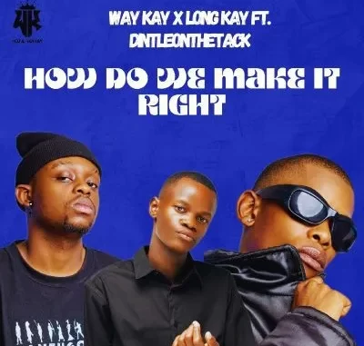Way Kay & Longkay ft Dintleonthetrack – How Do We Make It Right Way Kay & Longkay ft Dintleonthetrack – How Do We Make It Right