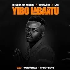 Bhudda MaAccess, Busta 929 & LAE - Yibo Labantu ft. YanoKinqz & Spirit-Boyz Bhudda MaAccess, Busta 929 & LAE – Yibo Labantu ft. YanoKinqz & Spirit Boyz