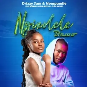 Drizzy Sam & Nompumiie – Ngixolele Bawo ft. Snitch, Angelic Voices & Thux Munice Drizzy Sam & Nompumiie – Ngixolele Bawo ft. Snitch, Angelic Voices & Thux Munice