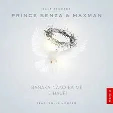 Prince Benza & Maxman – Banaka Nako Ea Me E Haufi (Remix) ft. Solly Moholo Prince Benza & Maxman – Banaka Nako Ea Me E Haufi (Remix) ft. Solly Moholo