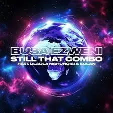 Still That Combo – Busa Ezweni Ft. Dladla Mshunqisi & Solan Still That Combo – Busa Ezweni Ft. Dladla Mshunqisi & Solan