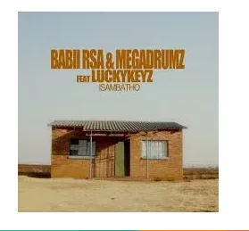 Babii RSA & Megadrumz – Isambatho Ft. Lucky Keyz Babii RSA & Megadrumz – Isambatho Ft. Lucky Keyz