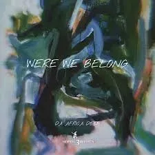 Da Africa Deep – Were we belong Da Africa Deep – Were we belong