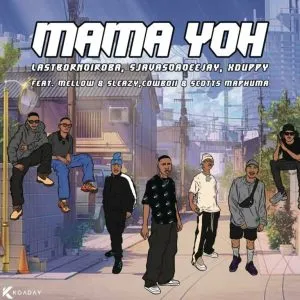 LastBornDiroba, SjavasDaDeejay & XDuppy – Mama yoh ft Mellow & Sleazy, CowBoii & Scotts Maphuma LastBornDiroba, SjavasDaDeejay & XDuppy – Mama yoh ft Mellow & Sleazy, CowBoii & Scotts Maphuma