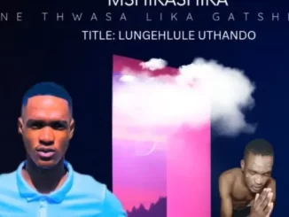 Mshikashika ne Thwasa Likagatsheni - Lungehlule Uthando (feat. IThwasa Likagatsheni & Nkosi Yabantu) Mshikashika ne Thwasa Likagatsheni – Lungehlule Uthando (feat. IThwasa Likagatsheni & Nkosi Yabantu)