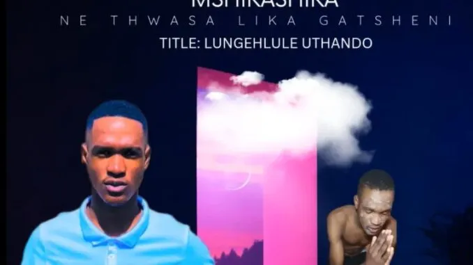 Mshikashika ne Thwasa Likagatsheni – Lungehlule Uthando (feat. IThwasa Likagatsheni & Nkosi Yabantu) Mshikashika ne Thwasa Likagatsheni – Lungehlule Uthando (feat. IThwasa Likagatsheni & Nkosi Yabantu)