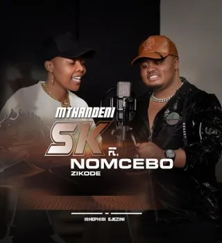 Mthandeni SK – Ishephisi ejezini ft Nomcebo Zikode Mthandeni SK – Ishephisi ejezini ft Nomcebo Zikode