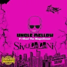 Uncle Mellow – Sivuleleni Ft. Obed The Magnificent Uncle Mellow – Sivuleleni Ft. Obed The Magnificent