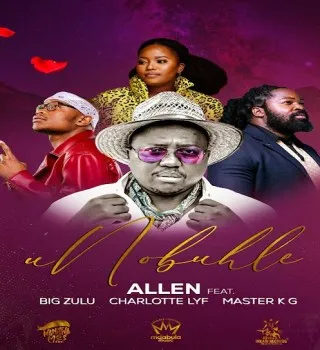 Allen – uNobuhle ft. Big Zulu, Charlotte LYF & Master KG Allen – uNobuhle ft. Big Zulu, Charlotte LYF & Master KG