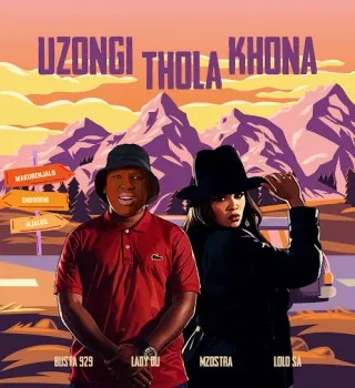 Busta 929 – Uzongi Thola Khona ft Lady Du, Mzostra & Lolo SA Busta 929 – Uzongi Thola Khona ft Lady Du, Mzostra & Lolo SA
