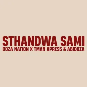 Doza Nation, Tman Xpress & Abidoza – Sthandwa Sami Doza Nation, Tman Xpress & Abidoza – Sthandwa Sami