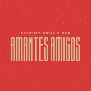 Eternity Musiq & MKW – Amantes Amigos Eternity Musiq & MKW – Amantes Amigos