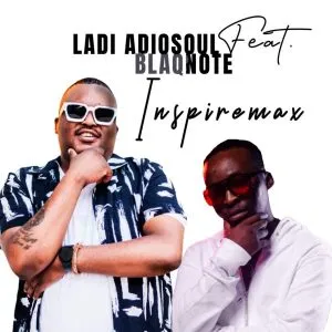 Ladi Adiosoul – Inspiremax Ft. Blaq Note Ladi Adiosoul – Inspiremax Ft. Blaq Note