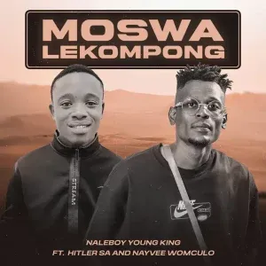 Naleboy – Moswa Lekompong ft Hitler SA & Nayvee Womculo Naleboy – Moswa Lekompong ft Hitler SA & Nayvee Womculo