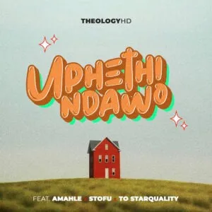 TheologyHD – Uphethindawo ft. Amahle, Stofu & TO Starquality TheologyHD – Uphethindawo ft. Amahle, Stofu & TO Starquality