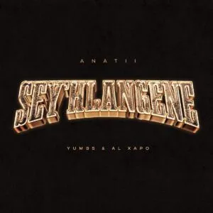 ANATII – SEY’HLANGENE ft. Al Xapo & Yumbs ANATII – SEY’HLANGENE ft. Al Xapo & Yumbs